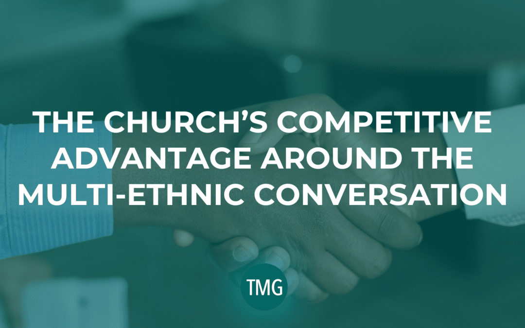 The Church’s Competitive Advantage Around the Multi-Ethnic Conversation