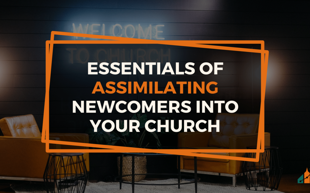 Essentials of Assimilating Newcomers Into Your Church: Guest Assimilation Tips