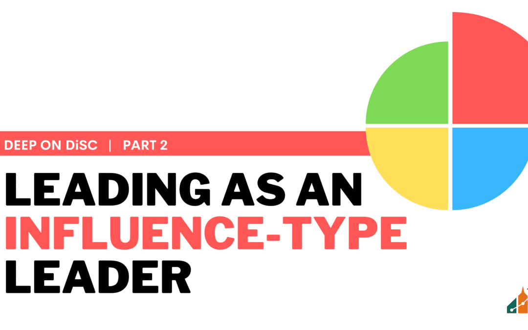 Leveraging Influence – Leading as an I-Type Leader: Deep on DiSC Part 2